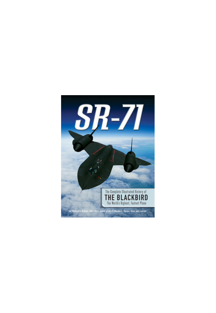 SR-71: the complete illustrated history of the Blackbird, the world's highest, fastest plane