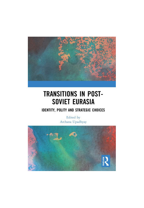 Transitions in Post-Soviet Eurasia: Identity, Polity and Strategic Choices