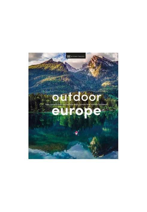 Outdoor Europe: Epic adventures, incredible experiences, and mindful escapes