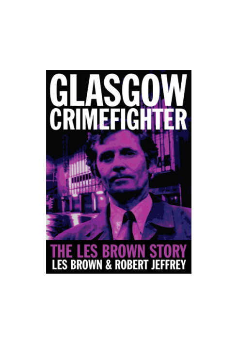 Glasgow crimefighter : the Les Brown story