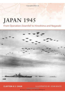 Japan 1945: From Operation Downfall to Hiroshima and Nagasaki