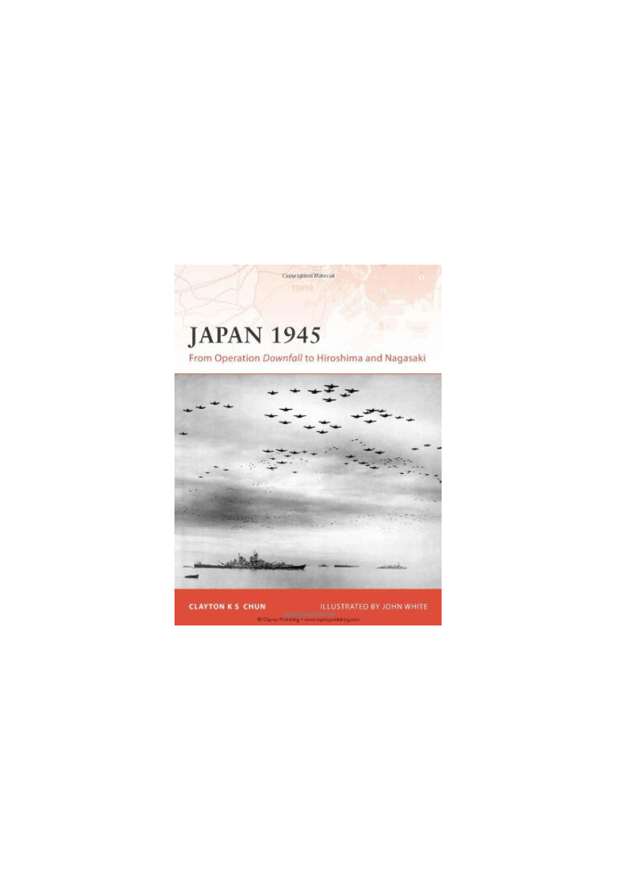 Japan 1945: From Operation Downfall to Hiroshima and Nagasaki