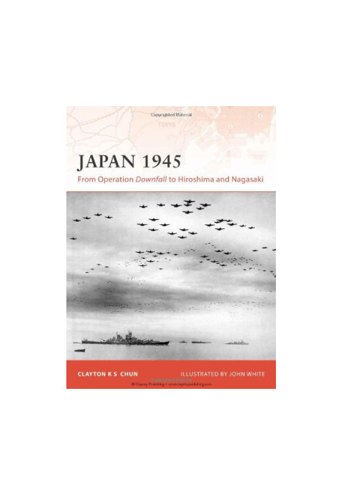 Japan 1945: From Operation Downfall to Hiroshima and Nagasaki