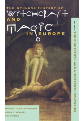 The Athlone History of Witchcraft and Magic in Europe, Vol. 5 - The Eighteenth and Nineteenth Centuries