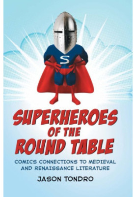 Superheroes of the round table comics connections to Medieval and Renaissance literature