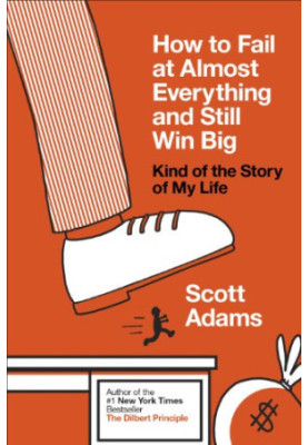 How to Fail at Almost Everything and Still Win Big: Kind of the Story of My Life