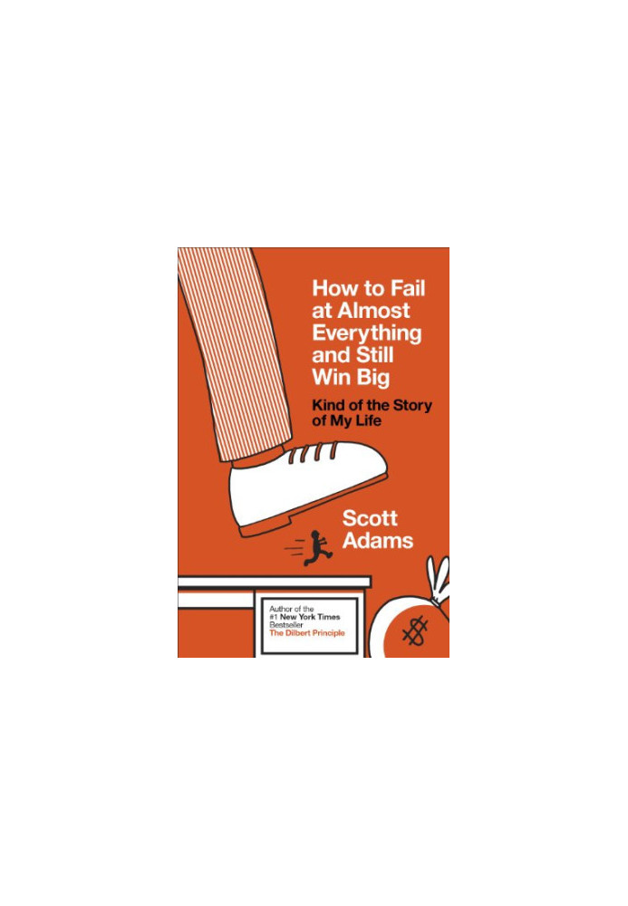 How to Fail at Almost Everything and Still Win Big: Kind of the Story of My Life