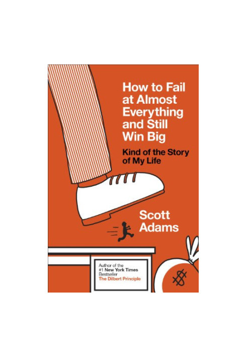 How to Fail at Almost Everything and Still Win Big: Kind of the Story of My Life