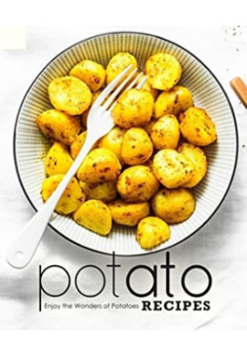 Potato Recipes: Enjoy the Wonders of Potatoes
