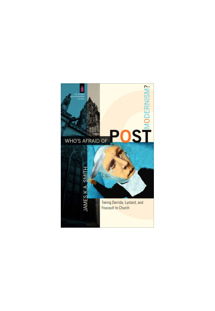 Who's afraid of postmodernism?: taking Derrida, Lyotard, and Foucault to church