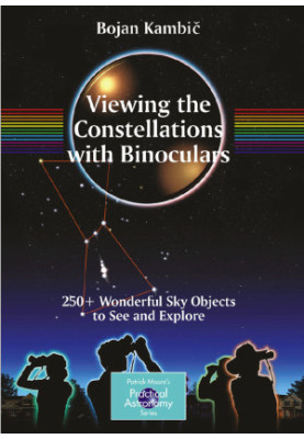 Viewing the Constellations with Binoculars: 250+ Wonderful Sky Objects to See and Explore