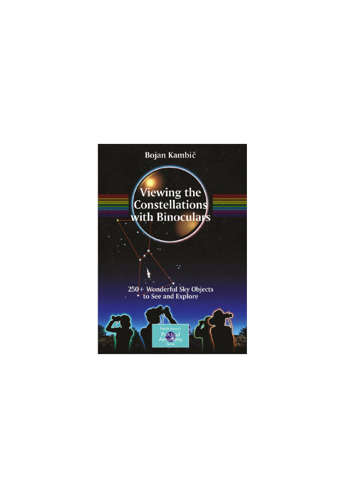 Viewing the Constellations with Binoculars: 250+ Wonderful Sky Objects to See and Explore