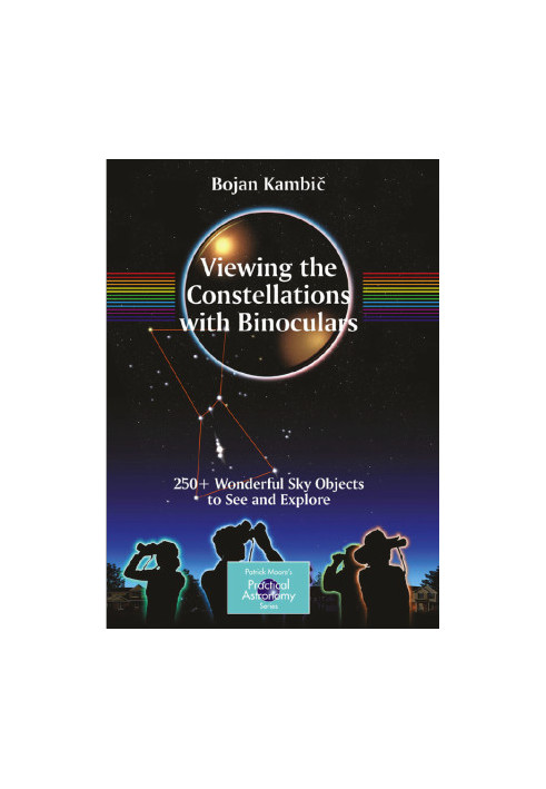 Viewing the Constellations with Binoculars: 250+ Wonderful Sky Objects to See and Explore