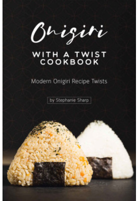 Onigiri with a Twist Cookbook: Modern Onigiri Recipe Twists
