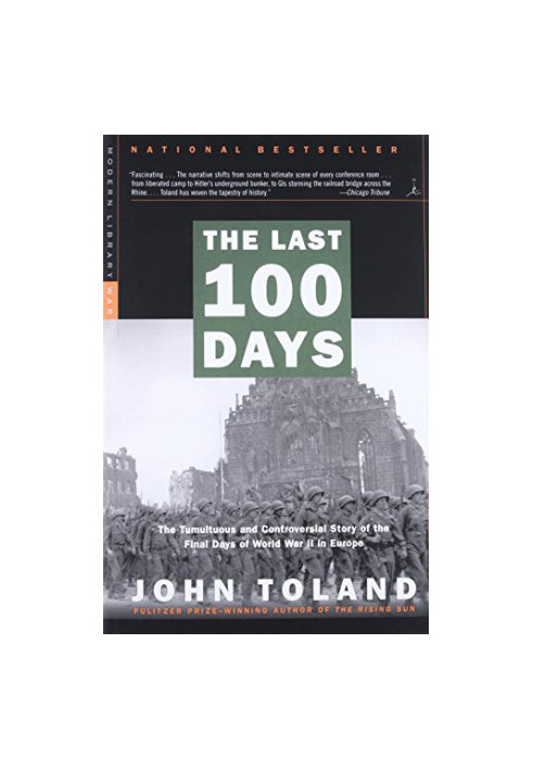The Last 100 Days: The Tumultuous and Controversial Story of the Final Days of World War II in Europe