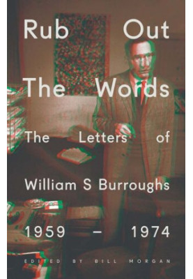 Rub Out the Words: The Letters of William S. Burroughs 1959-1974