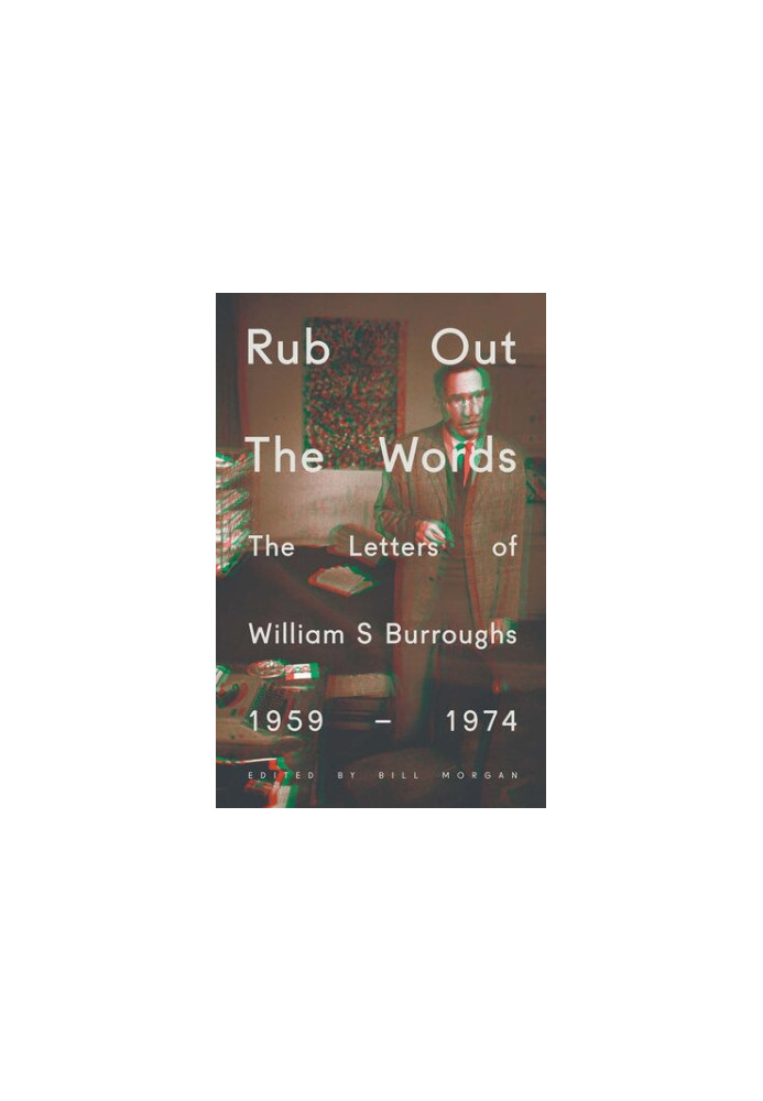 Rub Out the Words: The Letters of William S. Burroughs 1959-1974