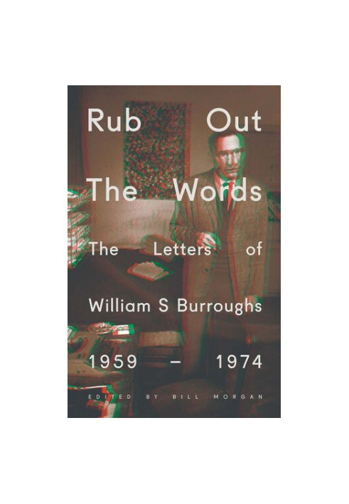 Rub Out the Words: The Letters of William S. Burroughs 1959-1974