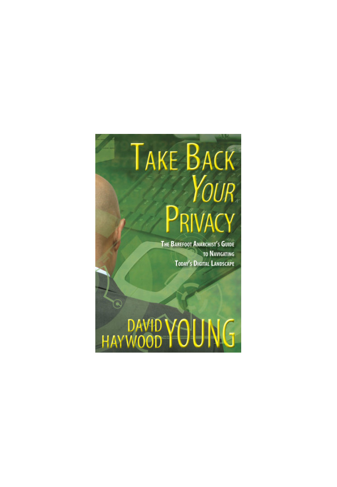 Take Back Your Privacy: The Barefoot Anarchist's Guide to Navigating Today's Digital Landscape