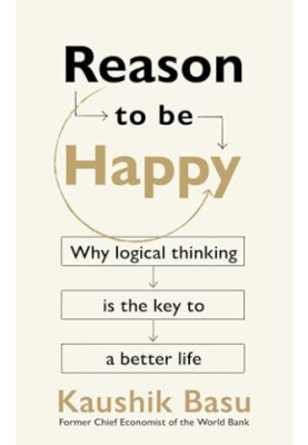Reason to Be Happy: Why logical thinking is the key to a better life