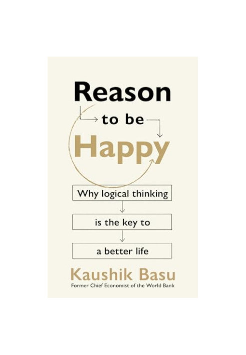 Reason to Be Happy: Why logical thinking is the key to a better life