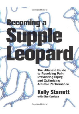 Becoming a Supple Leopard: The Ultimate Guide to Resolving Pain, Preventing Injury, and Optimizing Athletic Performance