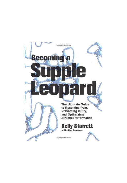 Becoming a Supple Leopard: The Ultimate Guide to Resolving Pain, Preventing Injury, and Optimizing Athletic Performance