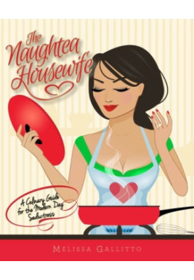 The Naughtea Housewife: A Culinary Guide for the Modern Day Seductress