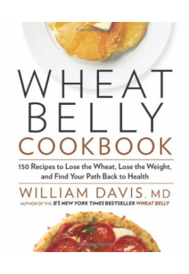 Wheat Belly Cookbook: 150 Recipes to Help You Lose the Wheat, Lose the Weight, and Find Your Path Back to Health