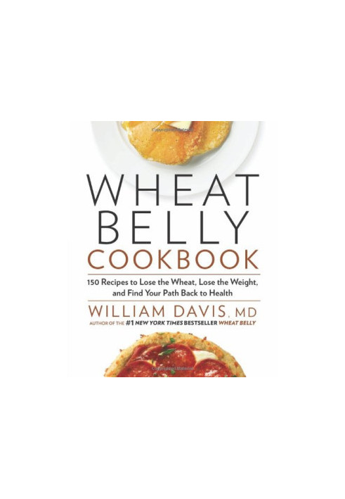 Wheat Belly Cookbook: 150 Recipes to Help You Lose the Wheat, Lose the Weight, and Find Your Path Back to Health