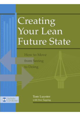 Creating Your Lean Future State : How to Move from Seeing to Doing