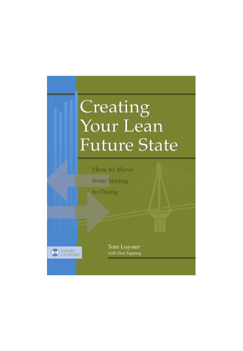 Creating Your Lean Future State : How to Move from Seeing to Doing