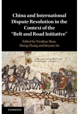China and International Dispute Resolution in the Context of the 'Belt and Road Initiative'