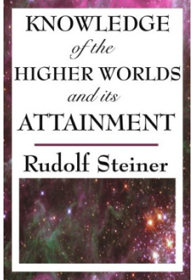 Knowledge of the Higher Worlds and Its Attainment