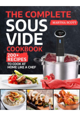 The Complete Sous Vide Cookbook: 200+ Recipes to Cook at Home Like a Chef