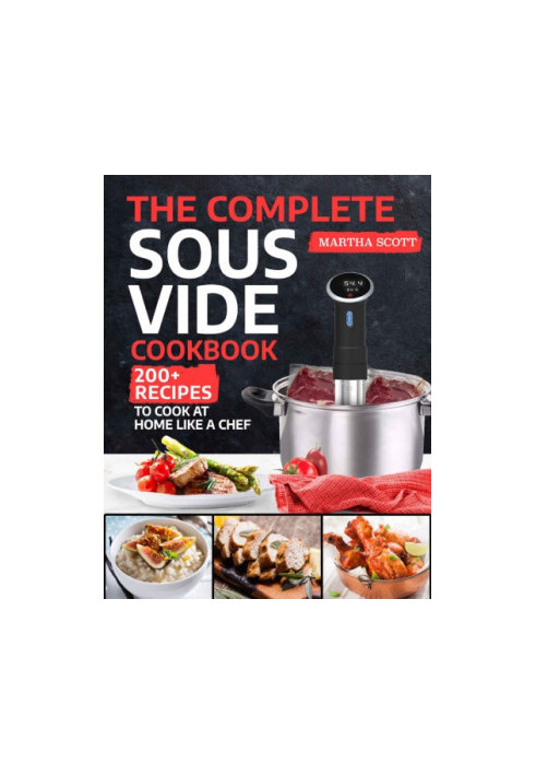 The Complete Sous Vide Cookbook: 200+ Recipes to Cook at Home Like a Chef