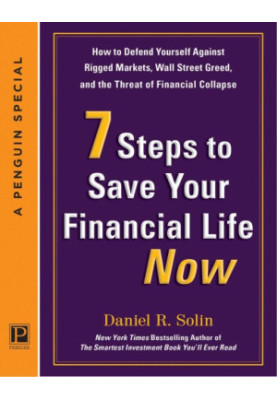 7 steps to save your financial life now: how to defend yourself against rigged markets, Wall Street greed, and the threat of 