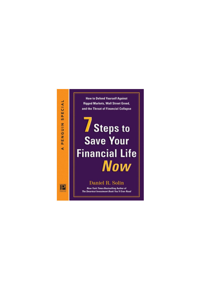 7 steps to save your financial life now: how to defend yourself against rigged markets, Wall Street greed, and the threat of 
