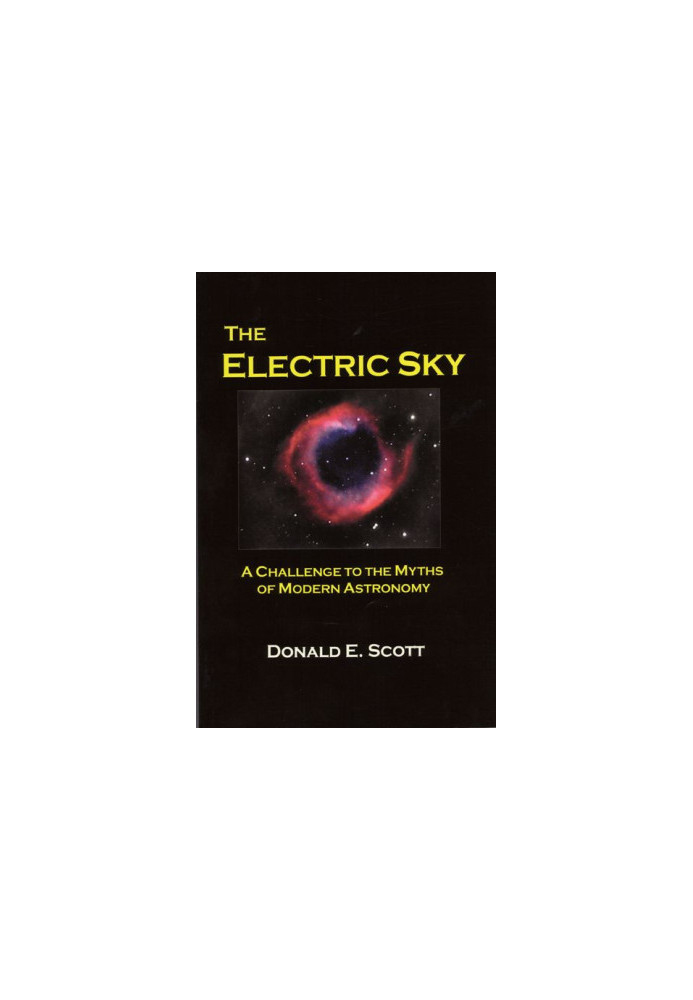 The Electric Sky: A Challenge to the Myths of Modern Astronomy