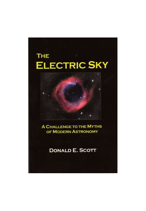 The Electric Sky: A Challenge to the Myths of Modern Astronomy