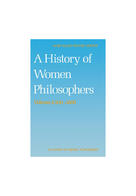 A History of Women Philosophers Medieval, Renaissance and Enlightenment Women Philosophers A.D. 500–1600