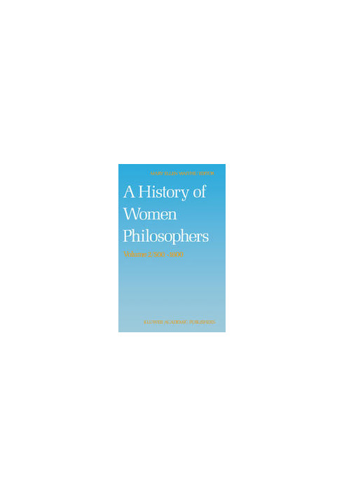 A History of Women Philosophers Medieval, Renaissance and Enlightenment Women Philosophers A.D. 500–1600