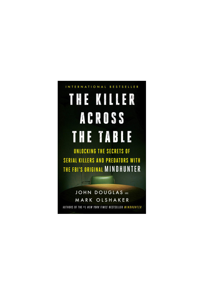 The Killer Across the Table: Unlocking the Secrets of Serial Killers and Predators With the FBI's Original Mindhunter
