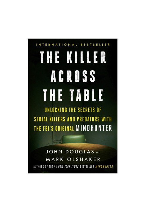 The Killer Across the Table: Unlocking the Secrets of Serial Killers and Predators With the FBI's Original Mindhunter