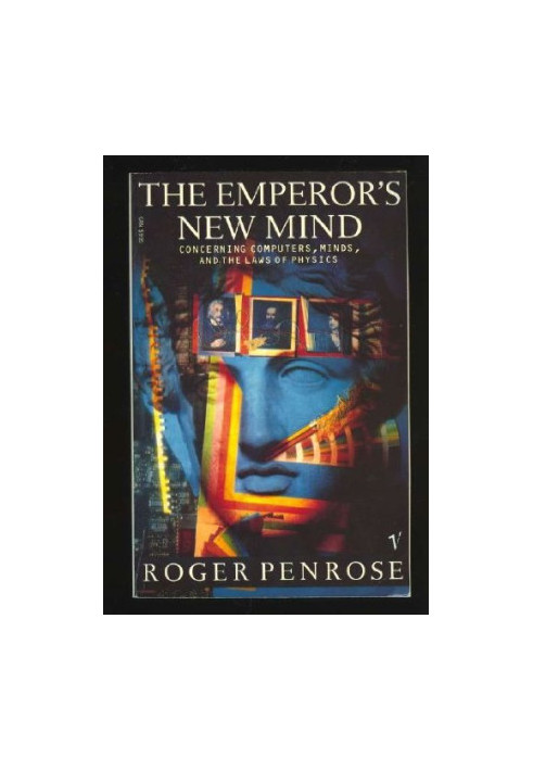 The Emperor's New Mind: Concerning Computers, Minds, and the Laws of Physics