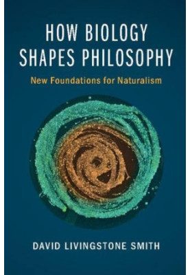 How Biology Shapes Philosophy: New Foundations for Naturalism