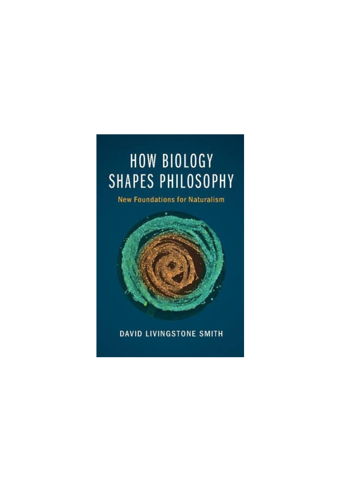 How Biology Shapes Philosophy: New Foundations for Naturalism