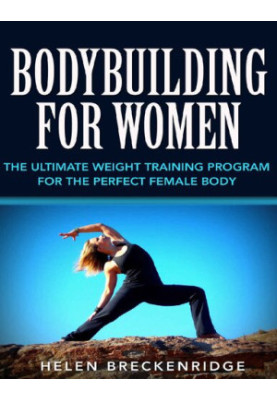 Bodybuilding for Women: The Ultimate Weight Training Program for the Perfect Female Body