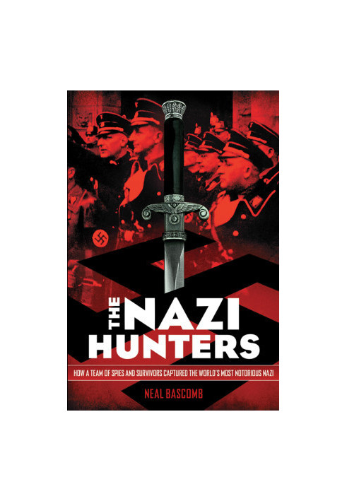 The Nazi Hunters · How a Team of Spies and Survivors Captured the World's Most Notorious Nazi