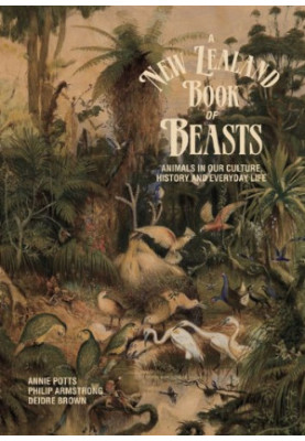 A New Zealand Book of Beasts: Animals in Our Culture, History and Everyday Life